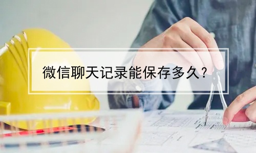 微信聊天记录能保存多久？