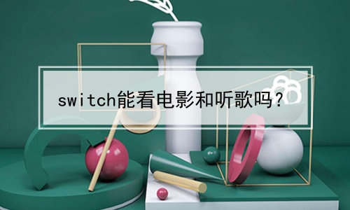 switch能看电影和听歌吗？