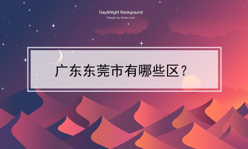 广东东莞市有哪些区？